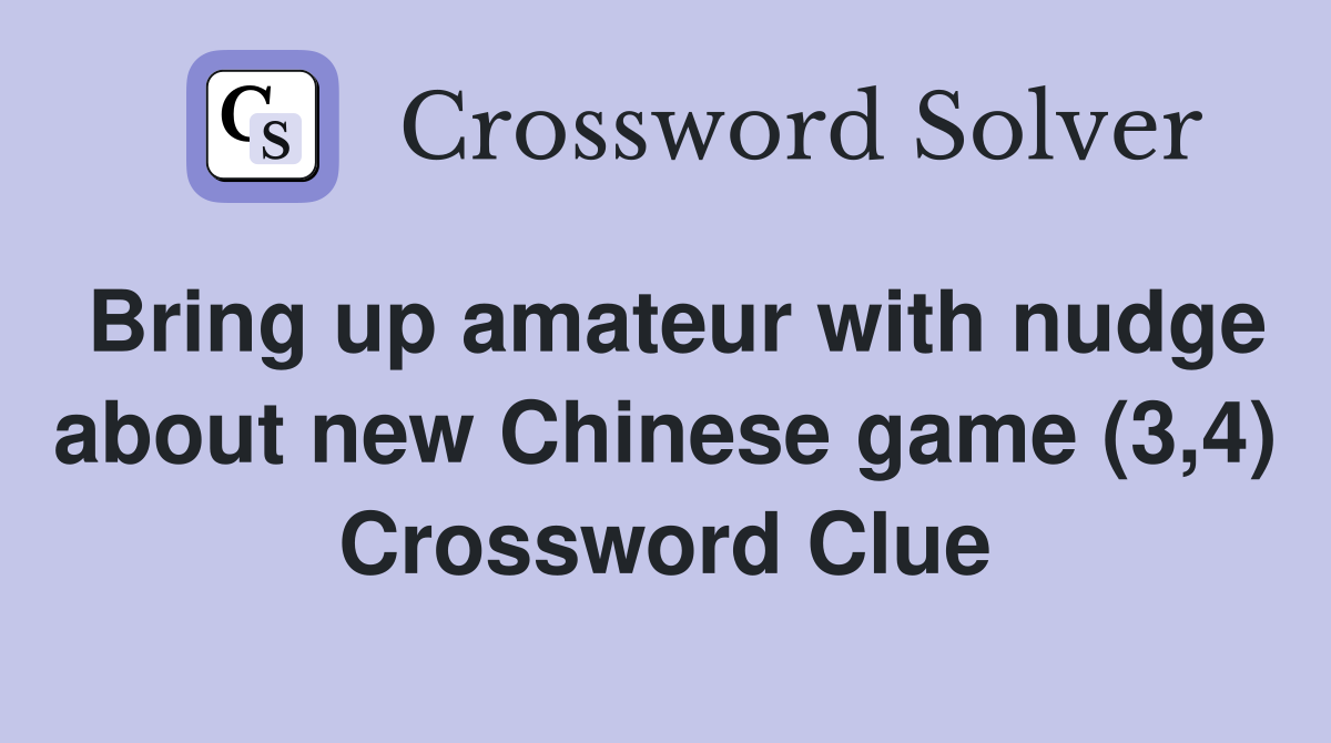 Bring up amateur with nudge about new Chinese game (3,4) Crossword